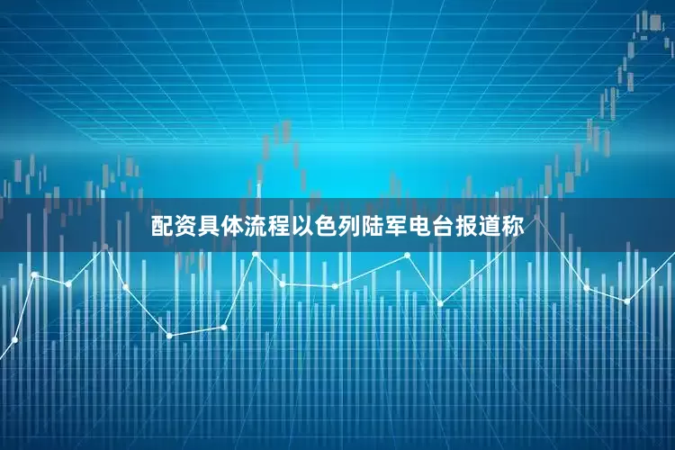 配资具体流程以色列陆军电台报道称