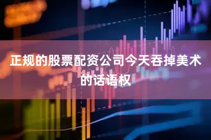 正规的股票配资公司今天吞掉美术的话语权